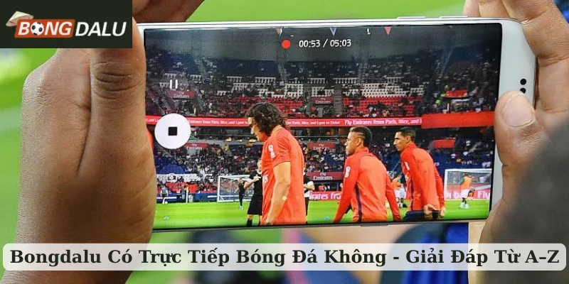 bongdalu có trực tiếp bóng đá không