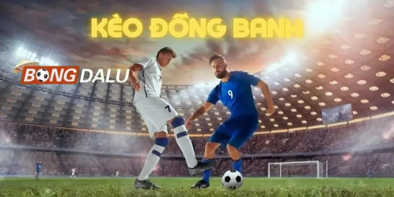 Chiến thuật chơi kèo đồng banh tại bongdalu